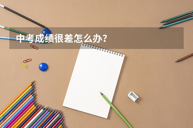 中考成绩很差怎么办？