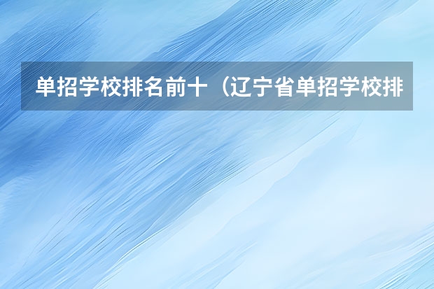 单招学校排名前十（辽宁省单招学校排名前十）