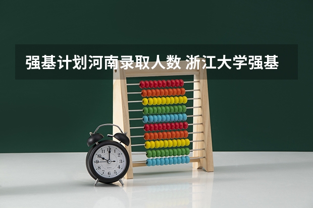 强基计划河南录取人数 浙江大学强基计划2023招生人数