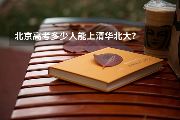 北京高考多少人能上清华北大？