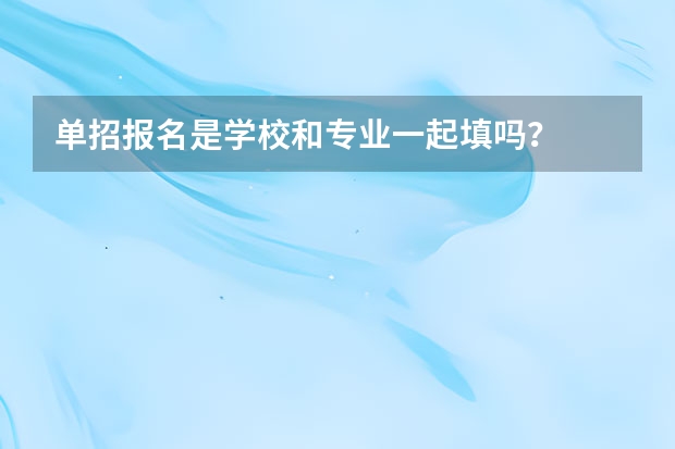 单招报名是学校和专业一起填吗？