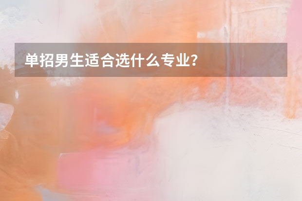 单招男生适合选什么专业？