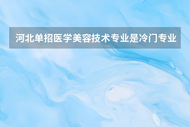 河北单招医学美容技术专业是冷门专业吗