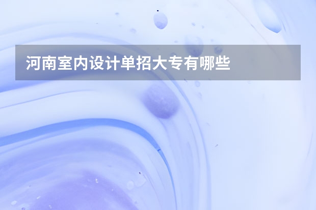 河南室内设计单招大专有哪些
