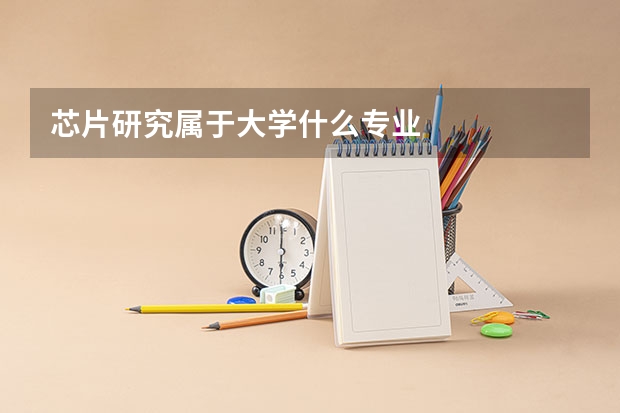 芯片研究属于大学什么专业