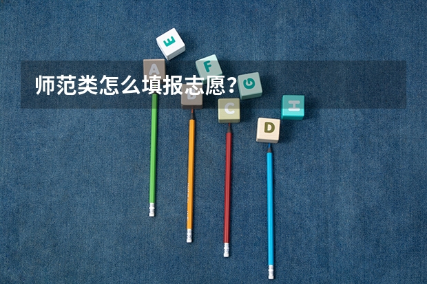 师范类怎么填报志愿？