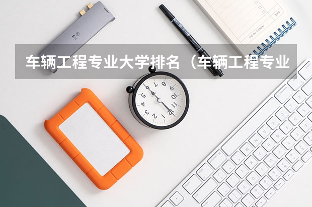 车辆工程专业大学排名（车辆工程专业大学排名）