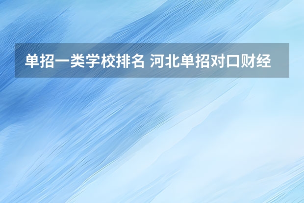 单招一类学校排名 河北单招对口财经类学校排名