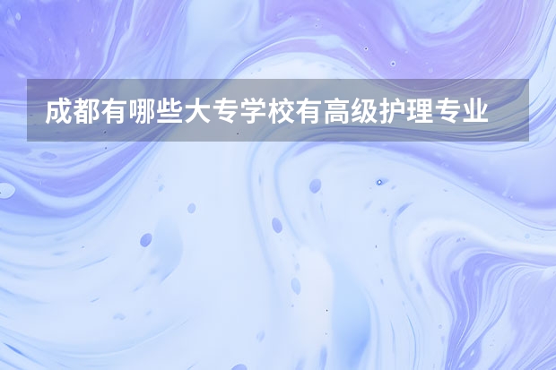 成都有哪些大专学校有高级护理专业