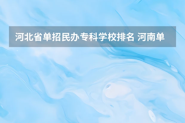 河北省单招民办专科学校排名 河南单招最好的学校排名