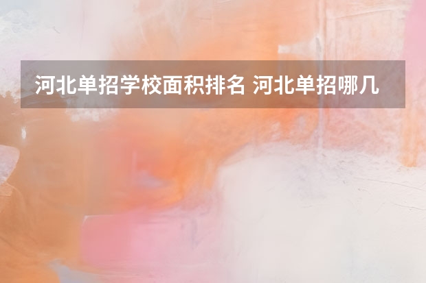 河北单招学校面积排名 河北单招哪几所学校比较好