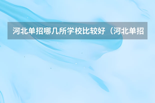 河北单招哪几所学校比较好（河北单招学校分数线排名）