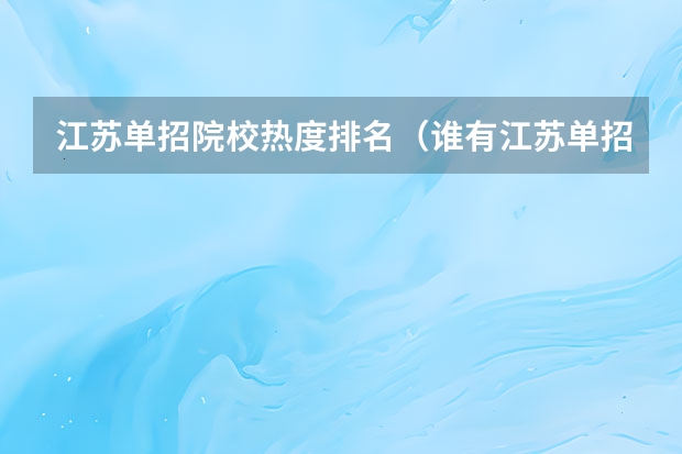 江苏单招院校热度排名（谁有江苏单招的学校排行及分数线，谢谢）