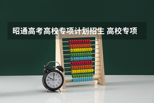 昭通高考高校专项计划招生 高校专项填报志愿步骤