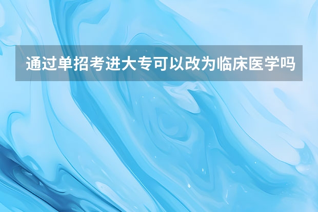 通过单招考进大专可以改为临床医学吗？