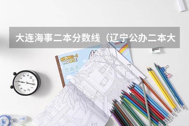 大连海事二本分数线（辽宁公办二本大学排名及分数线）