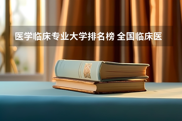 医学临床专业大学排名榜 全国临床医学大学排名一览表