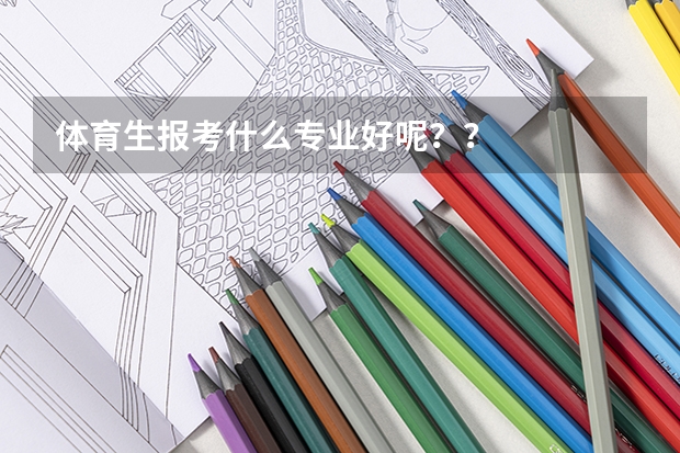 体育生报考什么专业好呢？？