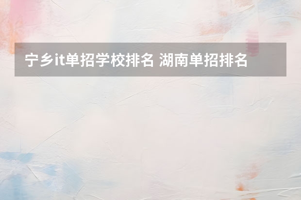 宁乡it单招学校排名 湖南单招排名前十的学校