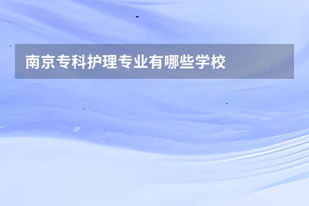 南京专科护理专业有哪些学校