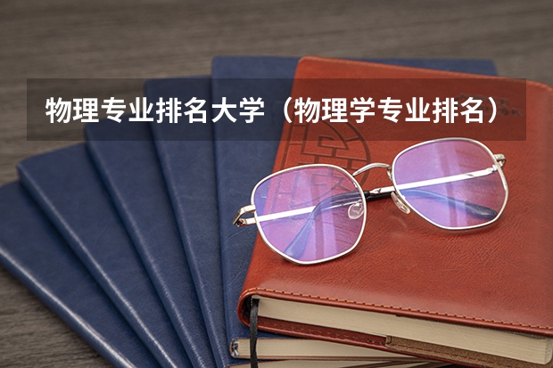 物理专业排名大学（物理学专业排名）