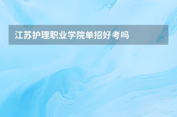江苏护理职业学院单招好考吗