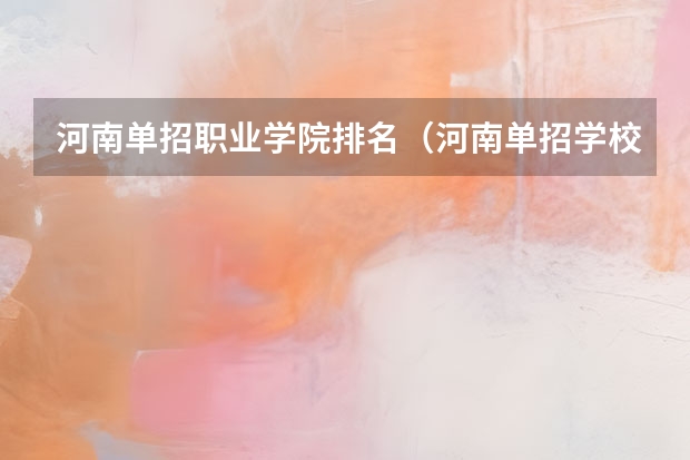 河南单招职业学院排名（河南单招学校排名及分数线）