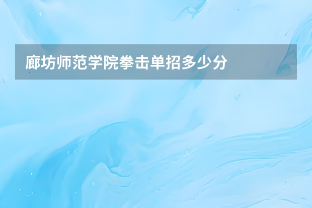 廊坊师范学院拳击单招多少分
