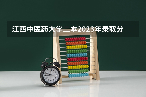江西中医药大学二本2023年录取分数线（二本医药大学排名及分数线）