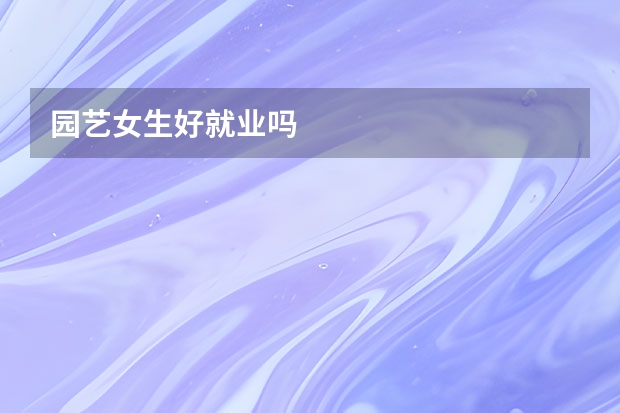园艺女生好就业吗