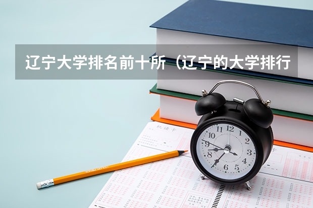 辽宁大学排名前十所（辽宁的大学排行榜）