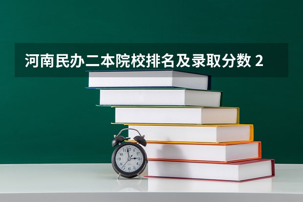 河南民办二本院校排名及录取分数 2023河南二本高校投档分数线