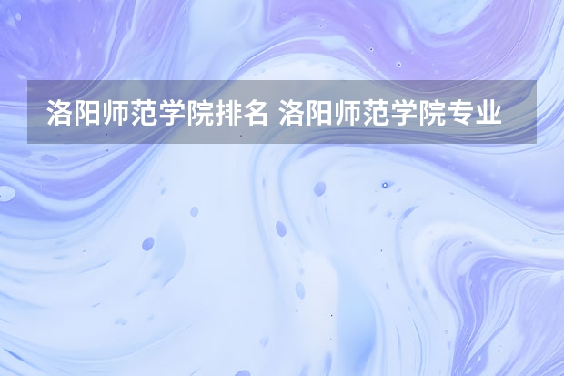 洛阳师范学院排名 洛阳师范学院专业排名