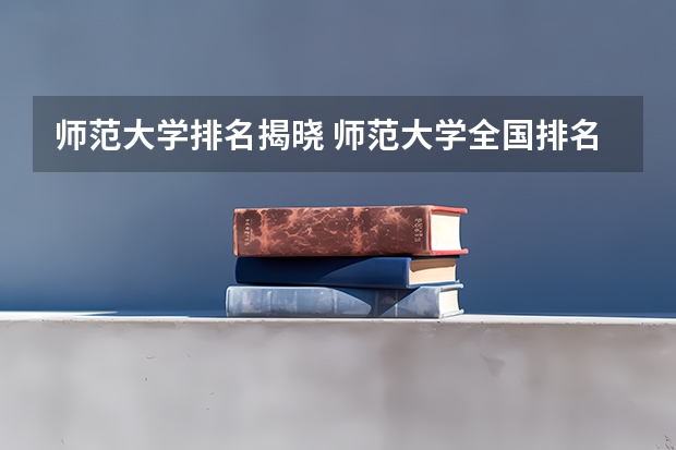 师范大学排名揭晓 师范大学全国排名