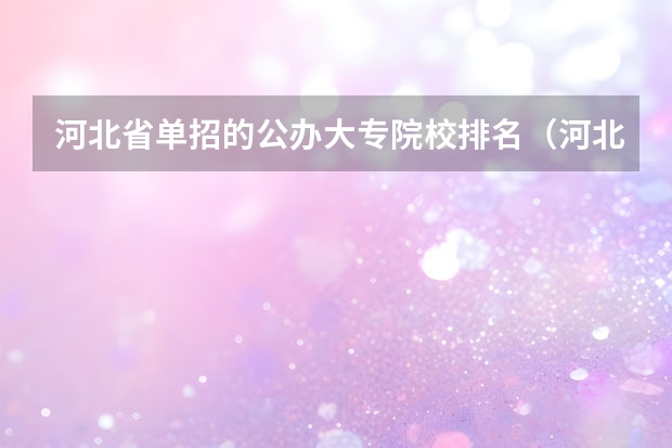 河北省单招的公办大专院校排名（河北单招第二大类学校排名）