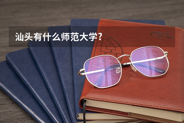 汕头有什么师范大学?