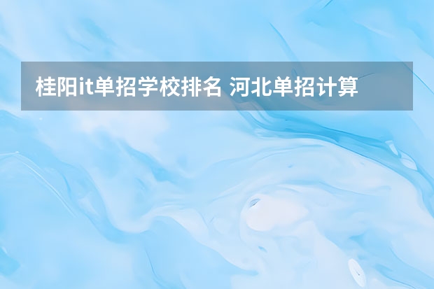 桂阳it单招学校排名 河北单招计算机专业学校排名？