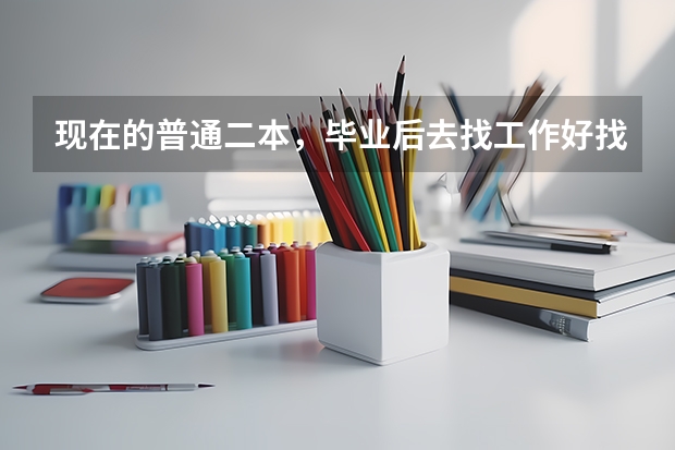 现在的普通二本，毕业后去找工作好找吗？