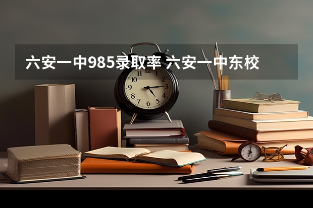 六安一中985录取率 六安一中东校区自主招生分数线