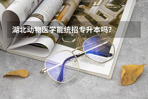 湖北动物医学能统招专升本吗？