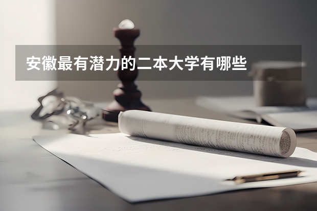 安徽最有潜力的二本大学有哪些