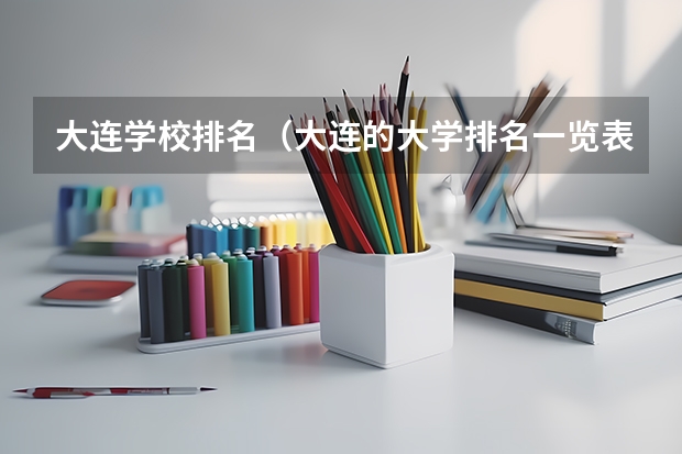 大连学校排名（大连的大学排名一览表）