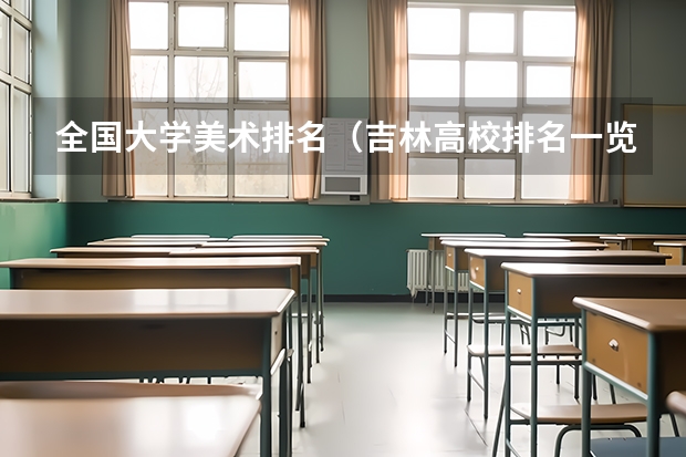 全国大学美术排名（吉林高校排名一览表）