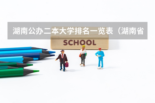 湖南公办二本大学排名一览表（湖南省二本院校（湖南省二本院校排名榜））