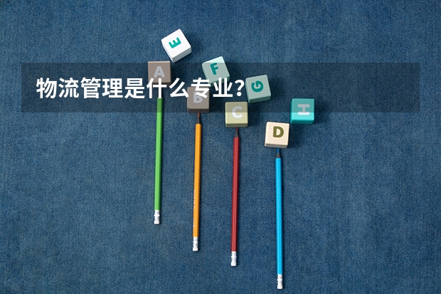 物流管理是什么专业？
