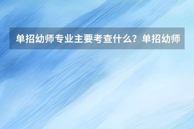 单招幼师专业主要考查什么？单招幼师面试有哪些注意事项？