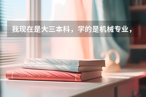 我现在是大三本科，学的是机械专业，大学是一个三本学校。现在的我很迷茫，不知道毕业以后该去做什么。