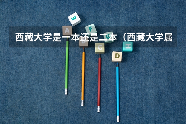 西藏大学是一本还是二本（西藏大学属于几本）