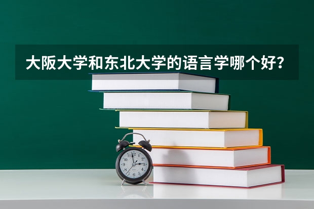 大阪大学和东北大学的语言学哪个好？