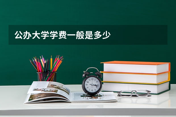 公办大学学费一般是多少